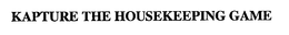 KAPTURE THE HOUSEKEEPING GAME trademark