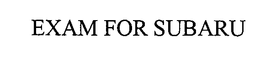 EXAM FOR SUBARU trademark