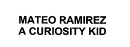 MATEO RAMIREZ A CURIOSITY KID trademark