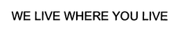 WE LIVE WHERE YOU LIVE trademark
