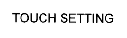 TOUCH SETTING trademark