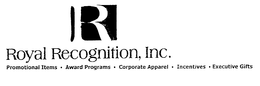 R ROYAL RECOGNITION, INC. PROMOTIONAL ITEMS AWARD PROGRAMS CORPORATE APPAREL INCENTIVES EXECUTIVE GIFTS trademark