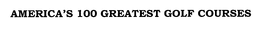 AMERICA'S 100 GREATEST GOLF COURSES trademark