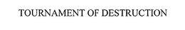 TOURNAMENT OF DESTRUCTION trademark