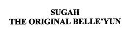 SUGAH THE ORIGINAL BELLE'YUN trademark