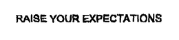 RAISE YOUR EXPECTATIONS trademark