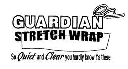 GUARDIAN QC STRETCH WRAP SO QUIET AND CLEAR YOU HARDLY KNOW IT'S THERE trademark