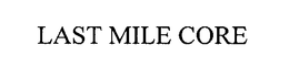 LAST MILE CORE trademark