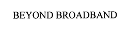 BEYOND BROADBAND trademark