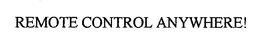 REMOTE CONTROL ANYWHERE! trademark