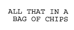 ALL THAT IN A BAG OF CHIPS trademark