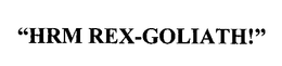 "HRM REX-GOLIATH!" trademark