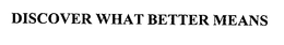 DISCOVER WHAT BETTER MEANS trademark