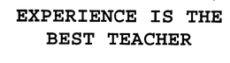 EXPERIENCE IS THE BEST TEACHER trademark