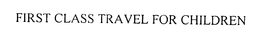 FIRST CLASS TRAVEL FOR CHILDREN trademark