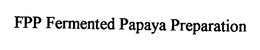 FPP FERMENTED PAPAYA PREPARATION trademark