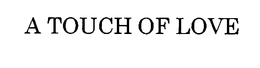 A TOUCH OF LOVE trademark