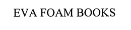 EVA FOAM BOOKS trademark