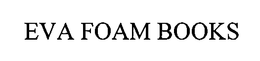 EVA FOAM BOOKS trademark