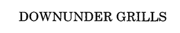 DOWNUNDER GRILLS trademark