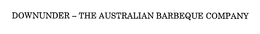 DOWNUNDER - THE AUSTRALIAN BARBEQUE COMPANY trademark