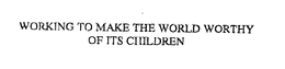 WORKING TO MAKE THE WORLD WORTHY OF ITS CHILDREN trademark