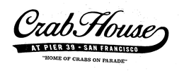 CRAB HOUSE AT PIER 39 - SAN FRANCISCO "HOME OF CRABS ON PARADE" trademark