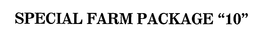 SPECIAL FARM PACKAGE "10" trademark
