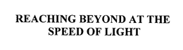 REACHING BEYOND AT THE SPEED OF LIGHT trademark