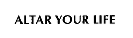 ALTAR YOUR LIFE trademark