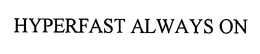 HYPERFAST ALWAYS ON trademark