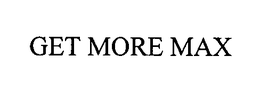 GET MORE MAX trademark