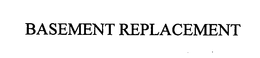 BASEMENT REPLACEMENT trademark