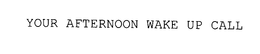 YOUR AFTERNOON WAKE UP CALL trademark