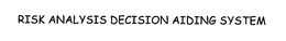 RISK ANALYSIS DECISION AIDING SYSTEM trademark