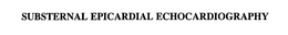 SUBSTERNAL EPICARDIAL ECHOCARDIOGRAPHY trademark