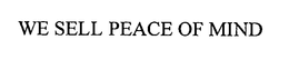WE SELL PEACE OF MIND trademark