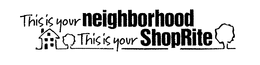 THIS IS YOUR NEIGHBORHOOD THIS IS YOUR SHOPRITE trademark
