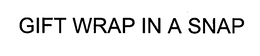 GIFT WRAP IN A SNAP trademark