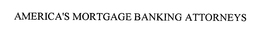 AMERICA'S MORTGAGE BANKING ATTORNEYS trademark