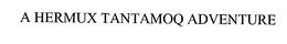 A HERMUX TANTAMOQ ADVENTURE trademark