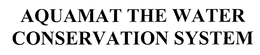 AQUAMAT THE WATER CONSERVATION SYSTEM trademark