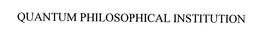 QUANTUM PHILOSOPHICAL INSTITUTION trademark