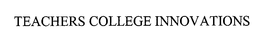 TEACHERS COLLEGE INNOVATIONS trademark