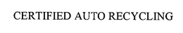 CERTIFIED AUTO RECYCLING trademark