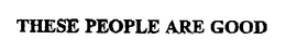 THESE PEOPLE ARE GOOD trademark