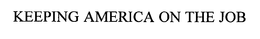 KEEPING AMERICA ON THE JOB trademark