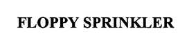 FLOPPY SPRINKLER trademark