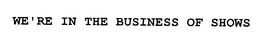 WE'RE IN THE BUSINESS OF SHOWS trademark