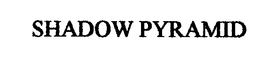 SHADOW PYRAMID trademark